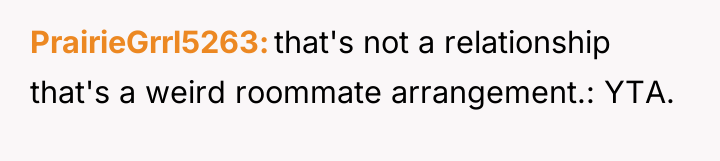 PrairieGrrl5263 that's not a relationship that's a weird roommate arrangement.:...
