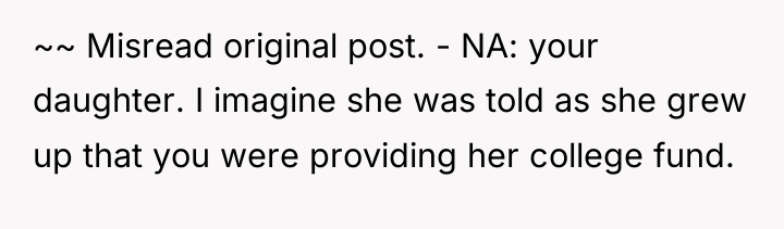 ~~ Misread original post. - NA: your daughter. I imagine...
