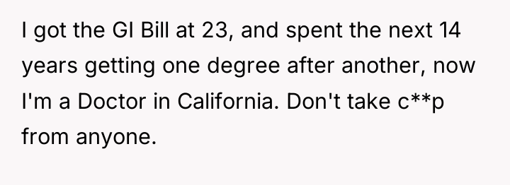 I got the GI Bill at 23, and spent the...