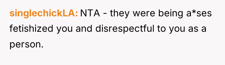 singlechickLA NTA - they were being a*ses fetishized you and...