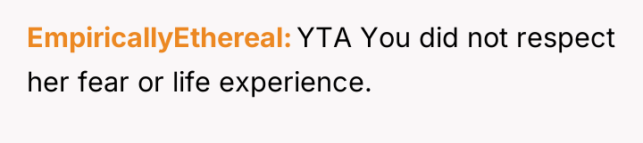 EmpiricallyEthereal YTA You did not respect her fear or life...