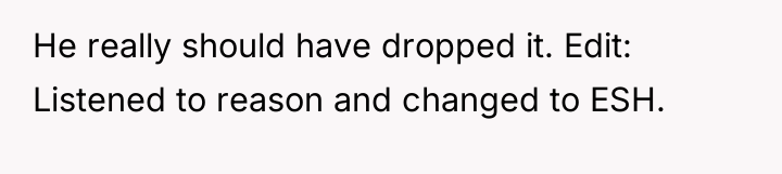 He really should have dropped it. Edit: Listened to reason...