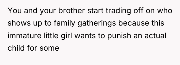 You and your brother start trading off on who shows...