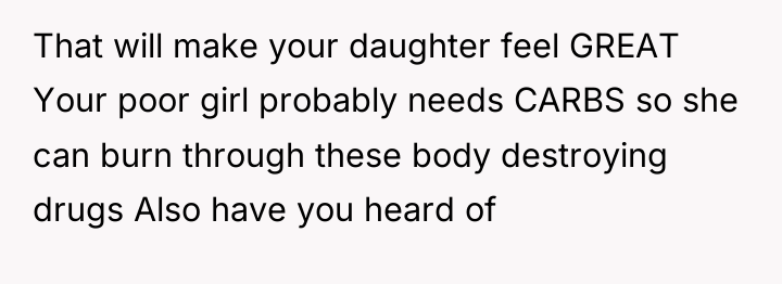 That will make your daughter feel GREAT Your poor girl...