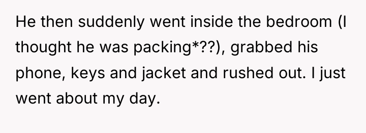 He then suddenly went inside the bedroom (I thought he...