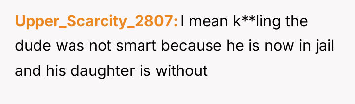 Upper_Scarcity_2807 I mean k**ling the dude was not smart because...