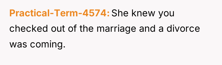 Practical-Term-4574 She knew you checked out of the marriage and...