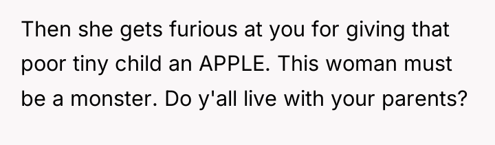 Then she gets furious at you for giving that poor...