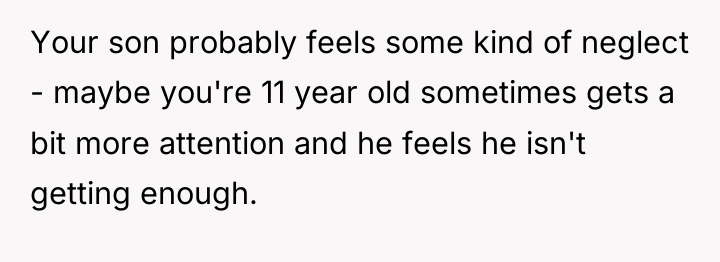 Your son probably feels some kind of neglect - maybe...