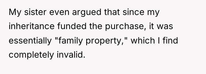 My sister even argued that since my inheritance funded the...
