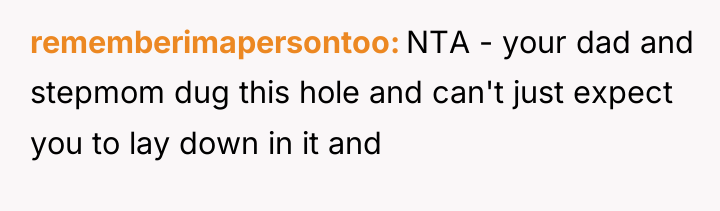 rememberimapersontoo NTA - your dad and stepmom dug this hole...