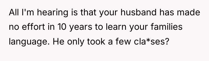All I'm hearing is that your husband has made no...