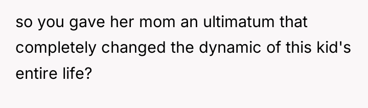 so you gave her mom an ultimatum that completely changed...