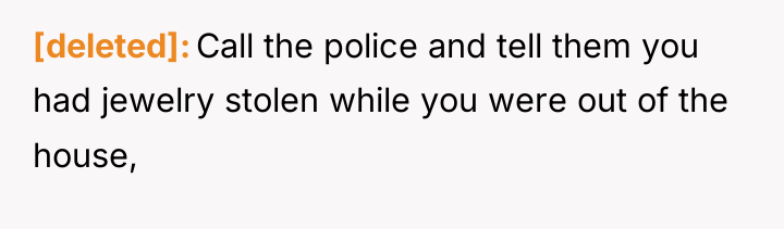 [deleted] Call the police and tell them you had jewelry...