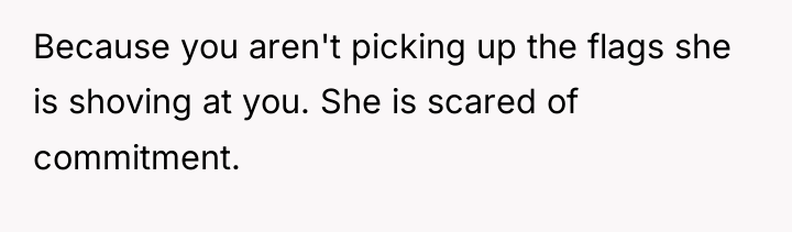Because you aren't picking up the flags she is shoving...