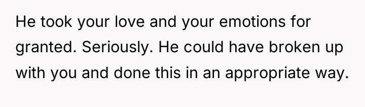 He took your love and your emotions for granted. Seriously....