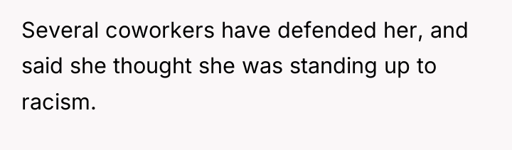 Several coworkers have defended her, and said she thought she...