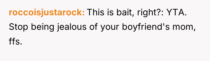 roccoisjustarock This is bait, right?: YTA. Stop being jealous of...