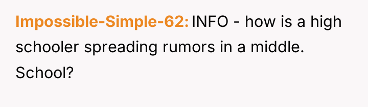 Impossible-Simple-62 INFO - how is a high schooler spreading rumors...