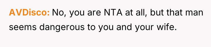 AVDisco No, you are NTA at all, but that man...