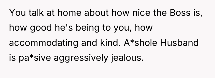 You talk at home about how nice the Boss is,...