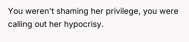 You weren't shaming her privilege, you were calling out her...