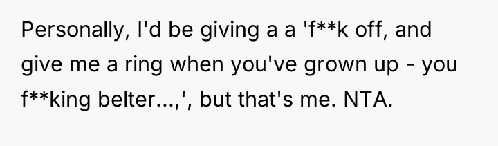 Personally, I'd be giving a a 'f**k off, and give...