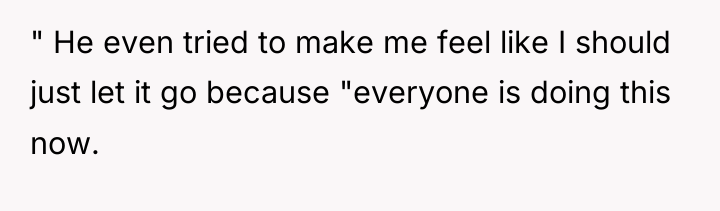 " He even tried to make me feel like I...