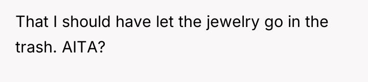 That I should have let the jewelry go in the...