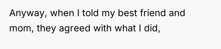 Anyway, when I told my best friend and mom, they...