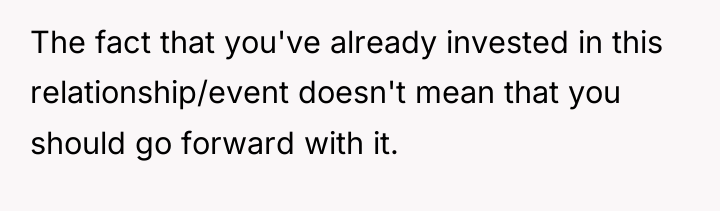 The fact that you've already invested in this relationship/event doesn't...