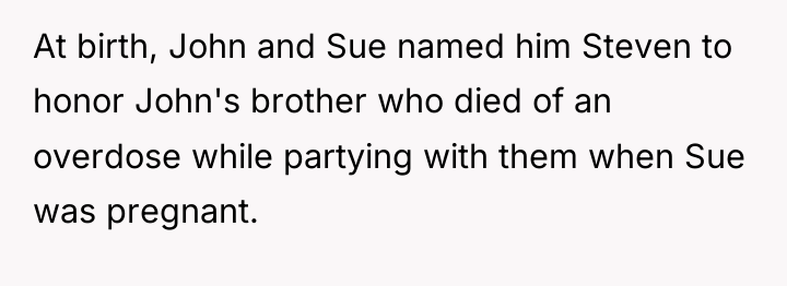 At birth, John and Sue named him Steven to honor...