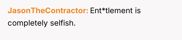 JasonTheContractor Ent*tlement is completely selfish.
