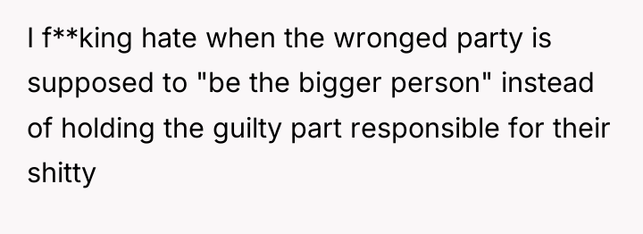 I f**king hate when the wronged party is supposed to...