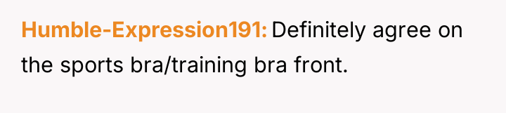 Humble-Expression191 Definitely agree on the sports bra/training bra front.