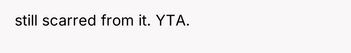 still scarred from it. YTA.