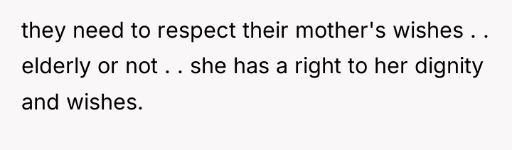 they need to respect their mother's wishes . . elderly...