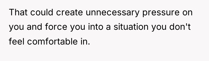 That could create unnecessary pressure on you and force you...
