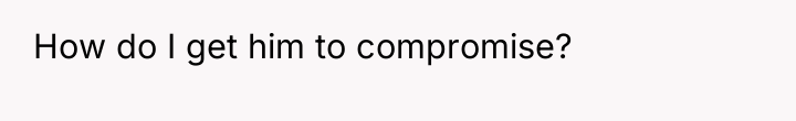 How do I get him to compromise?