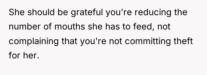 She should be grateful you're reducing the number of mouths...