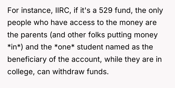 For instance, IIRC, if it's a 529 fund, the only...