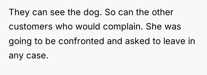 They can see the dog. So can the other customers...