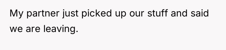 My partner just picked up our stuff and said we...