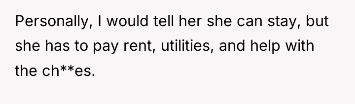 Personally, I would tell her she can stay, but she...