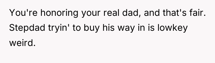 You're honoring your real dad, and that's fair. Stepdad tryin'...