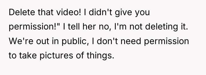 Delete that video! I didn't give you permission!" I tell...
