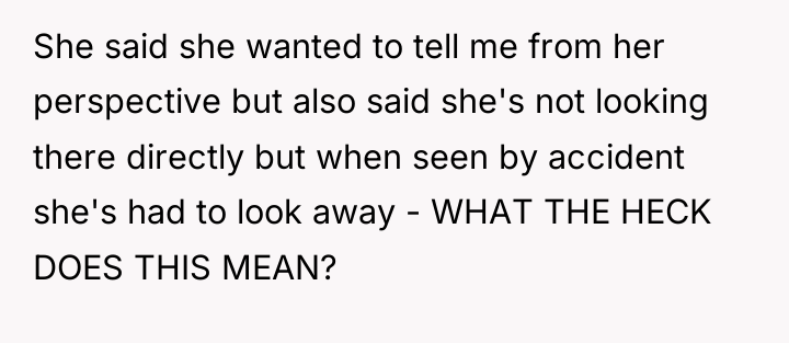 She said she wanted to tell me from her perspective...