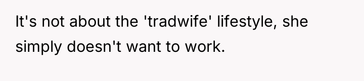 It's not about the 'tradwife' lifestyle, she simply doesn't want...