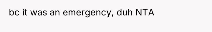 bc it was an emergency, duh NTA