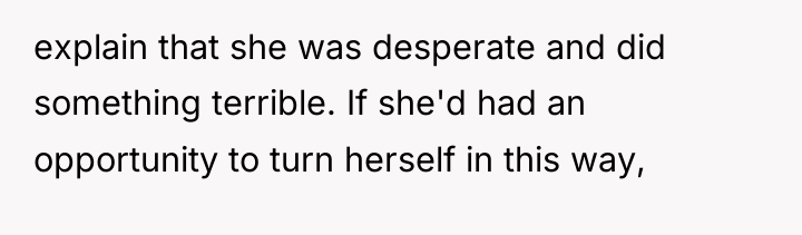 explain that she was desperate and did something terrible. If...